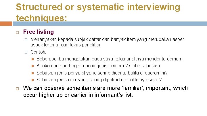 Structured or systematic interviewing techniques: Free listing � Menanyakan kepada subjek daftar dari banyak