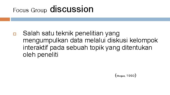 Focus Group discussion Salah satu teknik penelitian yang mengumpulkan data melalui diskusi kelompok interaktif