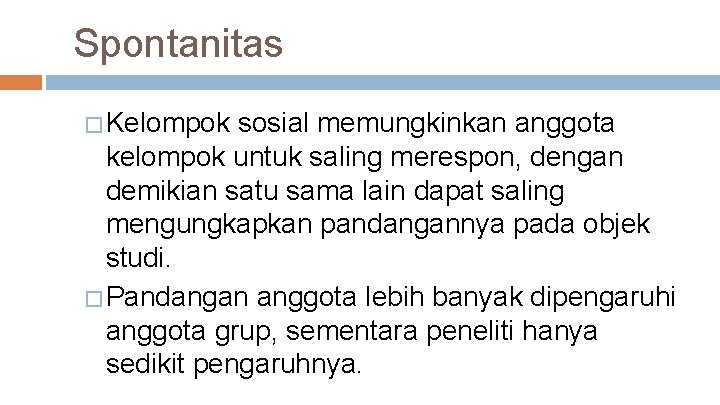 Spontanitas � Kelompok sosial memungkinkan anggota kelompok untuk saling merespon, dengan demikian satu sama