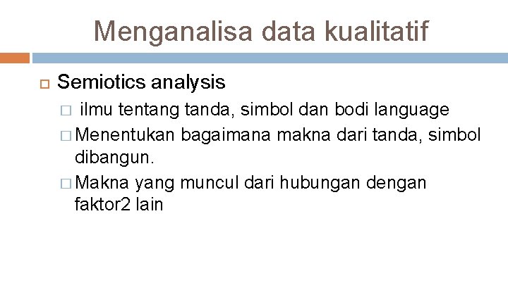 Menganalisa data kualitatif Semiotics analysis ilmu tentang tanda, simbol dan bodi language � Menentukan