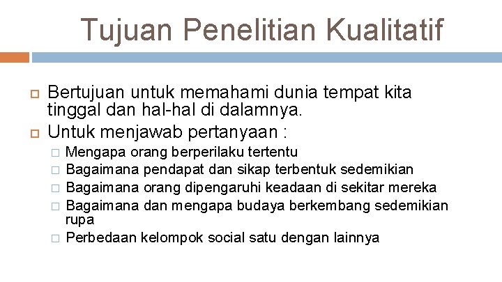 Tujuan Penelitian Kualitatif Bertujuan untuk memahami dunia tempat kita tinggal dan hal-hal di dalamnya.