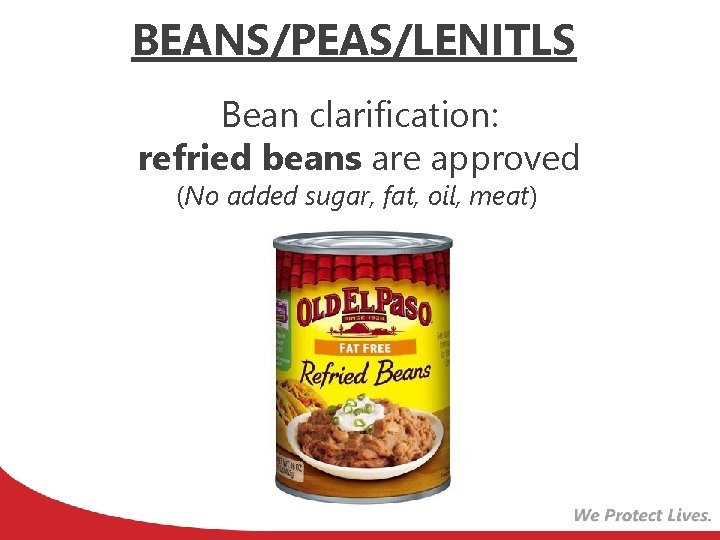 BEANS/PEAS/LENITLS Bean clarification: refried beans are approved (No added sugar, fat, oil, meat) 
