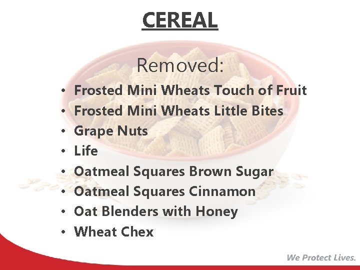 CEREAL Removed: • • Frosted Mini Wheats Touch of Fruit Frosted Mini Wheats Little