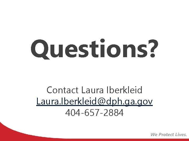 Questions? Contact Laura Iberkleid Laura. Iberkleid@dph. ga. gov 404 -657 -2884 