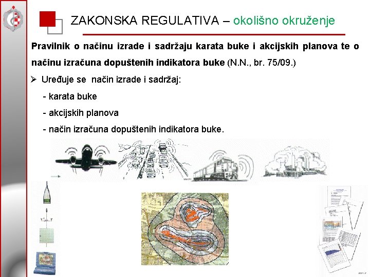 ZAKONSKA REGULATIVA – okolišno okruženje Pravilnik o načinu izrade i sadržaju karata buke i ZAKONSKA REGULATIVA – okolišno okruženje Pravilnik o načinu izrade i sadržaju karata buke i