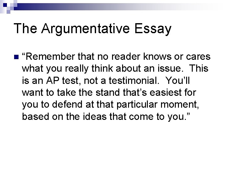 The Argumentative Essay n “Remember that no reader knows or cares what you really