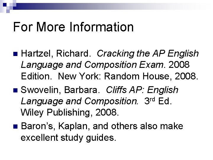 For More Information Hartzel, Richard. Cracking the AP English Language and Composition Exam. 2008