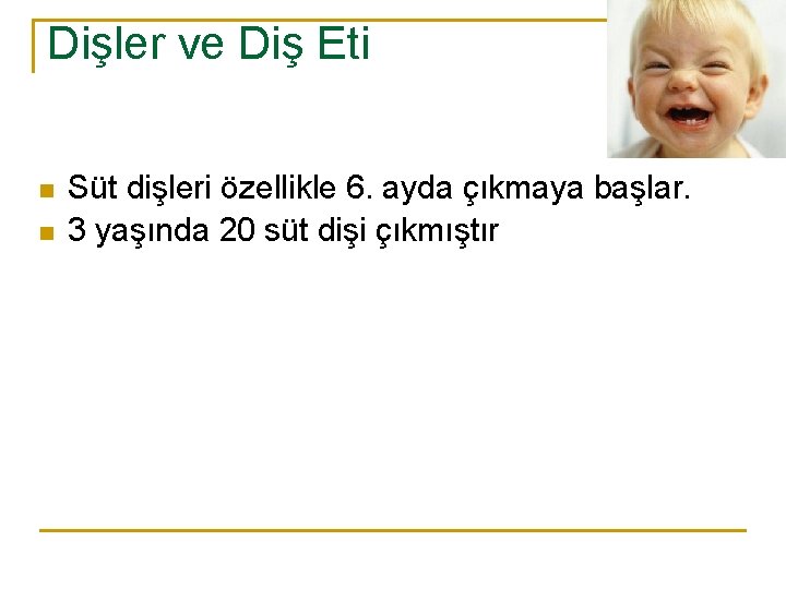 Dişler ve Diş Eti n n Süt dişleri özellikle 6. ayda çıkmaya başlar. 3