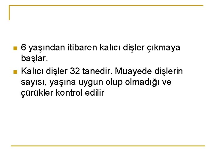 n n 6 yaşından itibaren kalıcı dişler çıkmaya başlar. Kalıcı dişler 32 tanedir. Muayede