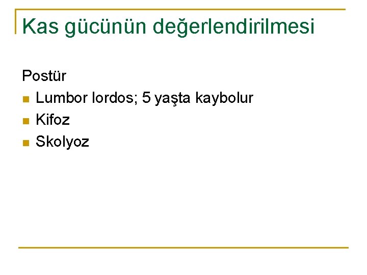 Kas gücünün değerlendirilmesi Postür n Lumbor lordos; 5 yaşta kaybolur n Kifoz n Skolyoz
