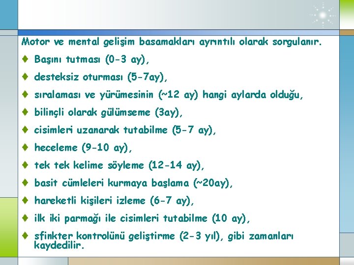 Motor ve mental gelişim basamakları ayrıntılı olarak sorgulanır. t Başını tutması (0 -3 ay),