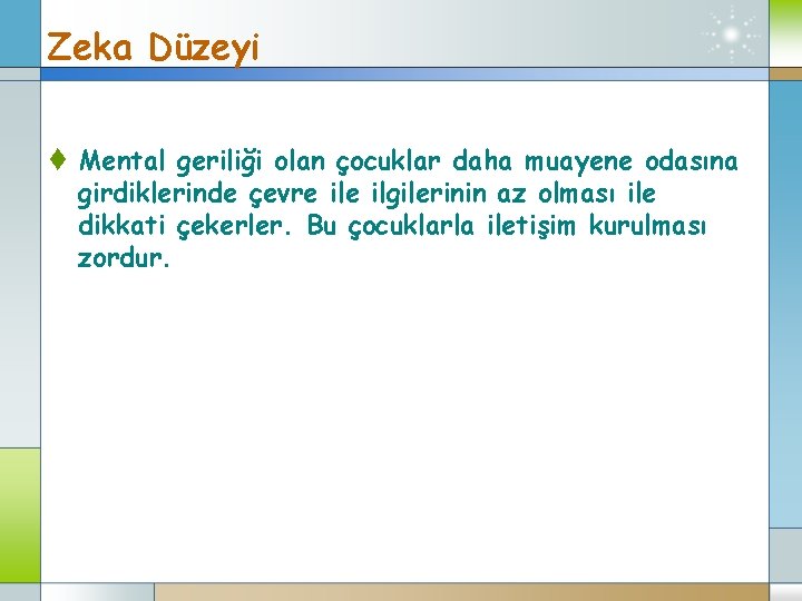 Zeka Düzeyi t Mental geriliği olan çocuklar daha muayene odasına girdiklerinde çevre ilgilerinin az