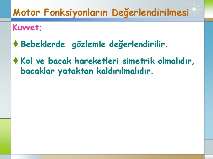 Motor Fonksiyonların Değerlendirilmesi Kuvvet; t Bebeklerde gözlemle değerlendirilir. t Kol ve bacak hareketleri simetrik