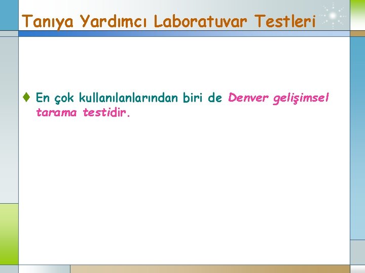 Tanıya Yardımcı Laboratuvar Testleri t En çok kullanılanlarından biri de Denver gelişimsel tarama testidir.