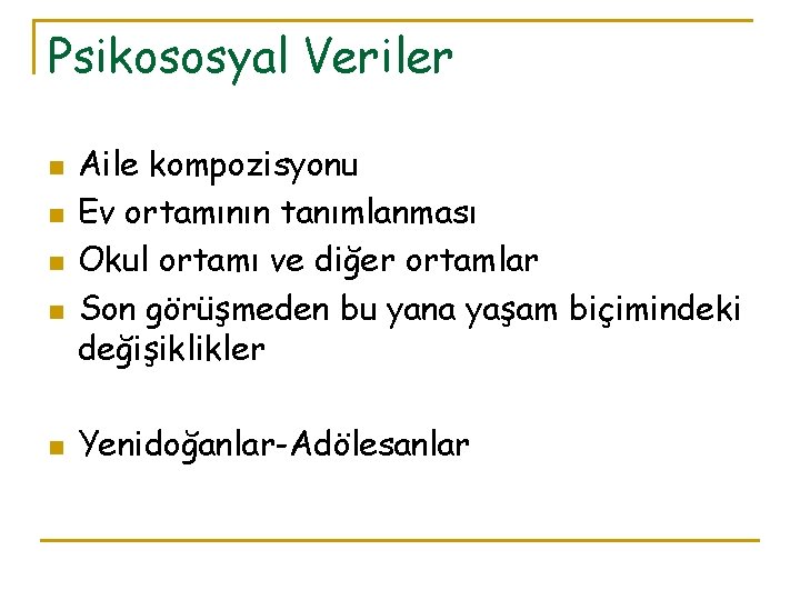 Psikososyal Veriler n n n Aile kompozisyonu Ev ortamının tanımlanması Okul ortamı ve diğer