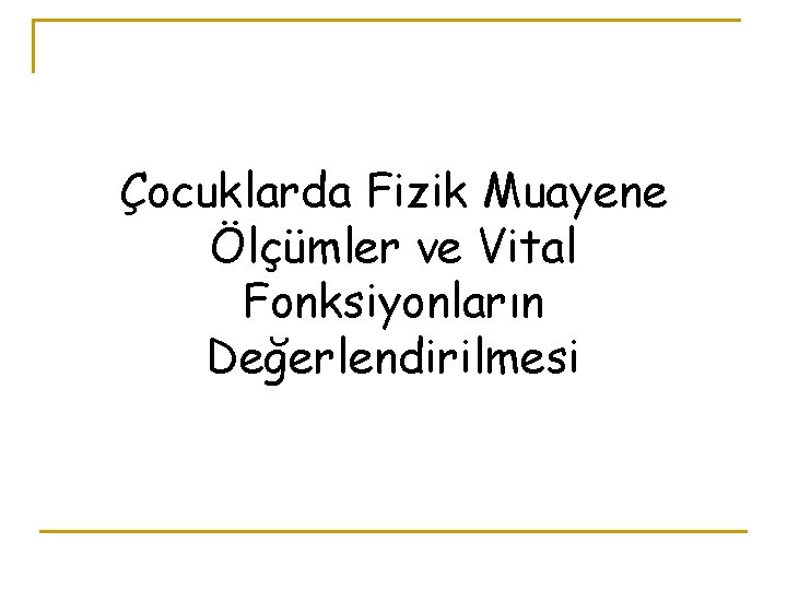 Çocuklarda Fizik Muayene Ölçümler ve Vital Fonksiyonların Değerlendirilmesi 