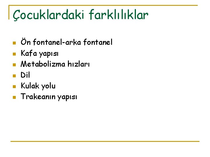 Çocuklardaki farklılıklar n n n Ön fontanel-arka fontanel Kafa yapısı Metabolizma hızları Dil Kulak