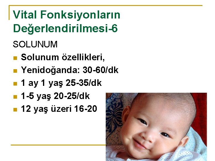 Vital Fonksiyonların Değerlendirilmesi-6 SOLUNUM n Solunum özellikleri, n Yenidoğanda: 30 -60/dk n 1 ay