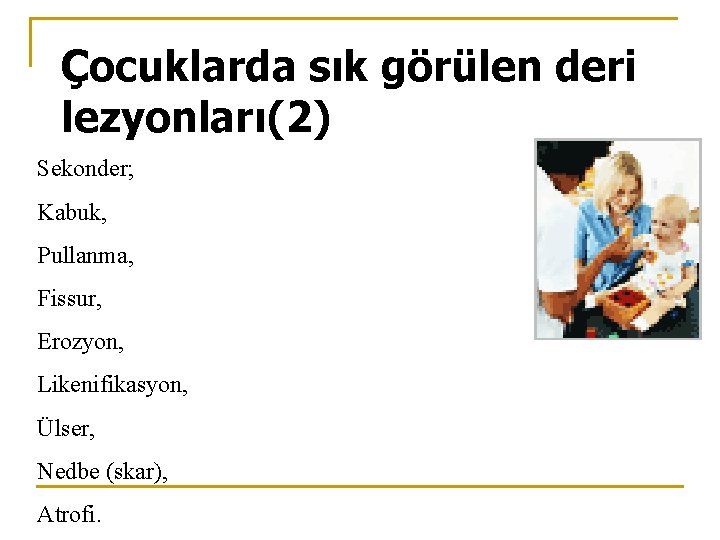 Çocuklarda sık görülen deri lezyonları(2) Sekonder; Kabuk, Pullanma, Fissur, Erozyon, Likenifikasyon, Ülser, Nedbe (skar),