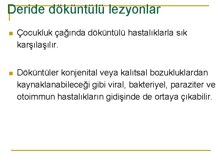 Deride döküntülü lezyonlar n Çocukluk çağında döküntülü hastalıklarla sık karşılaşılır. n Döküntüler konjenital veya