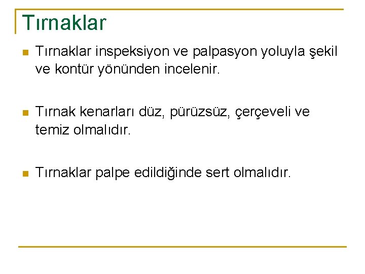 Tırnaklar n Tırnaklar inspeksiyon ve palpasyon yoluyla şekil ve kontür yönünden incelenir. n Tırnak