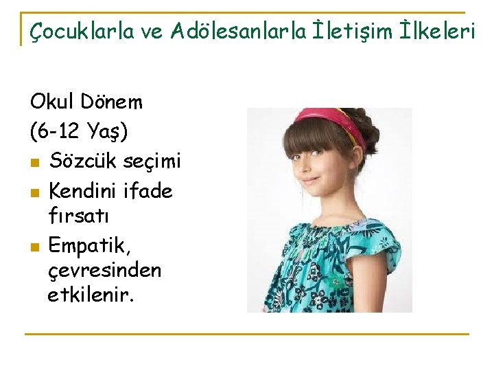 Çocuklarla ve Adölesanlarla İletişim İlkeleri Okul Dönem (6 -12 Yaş) n Sözcük seçimi n