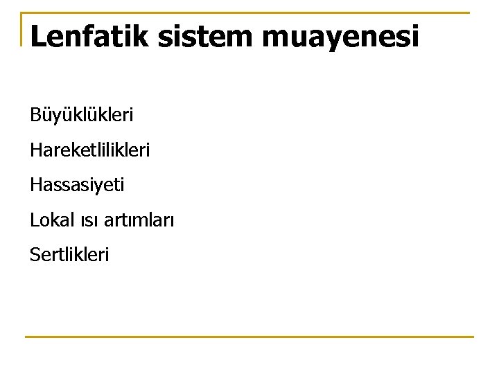 Lenfatik sistem muayenesi Büyüklükleri Hareketlilikleri Hassasiyeti Lokal ısı artımları Sertlikleri 