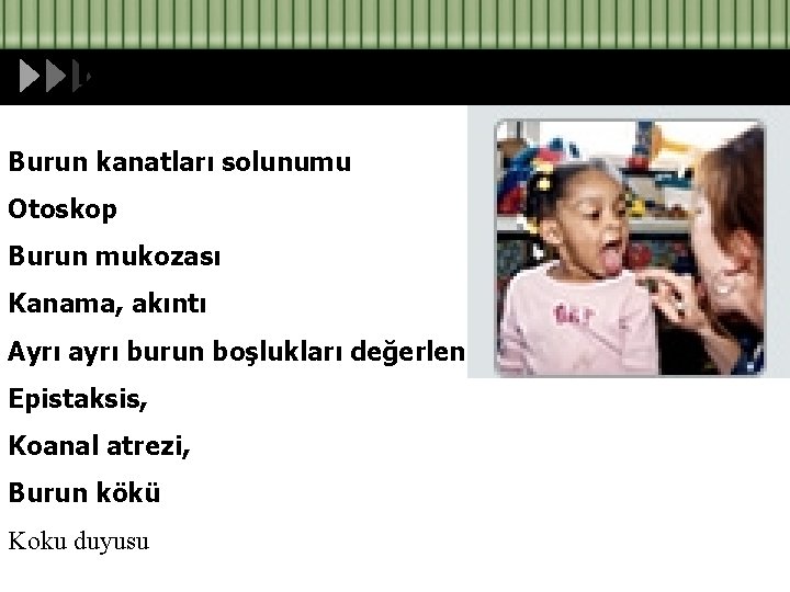 Kulak burun boğaz muayenesi-1 Burun kanatları solunumu Otoskop Burun mukozası Kanama, akıntı Ayrı ayrı