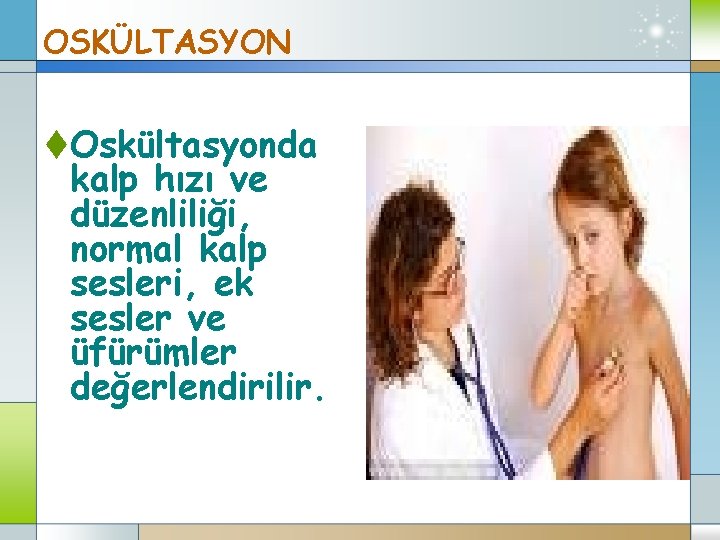 OSKÜLTASYON t. Oskültasyonda kalp hızı ve düzenliliği, normal kalp sesleri, ek sesler ve üfürümler