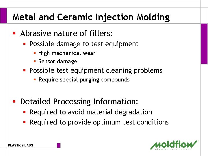 Metal and Ceramic Injection Molding § Abrasive nature of fillers: § Possible damage to