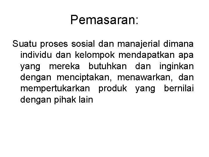 Pemasaran: Suatu proses sosial dan manajerial dimana individu dan kelompok mendapatkan apa yang mereka