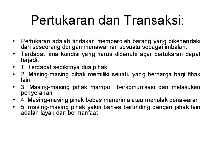 Pertukaran dan Transaksi: • Pertukaran adalah tindakan memperoleh barang yang dikehendaki dari seseorang dengan