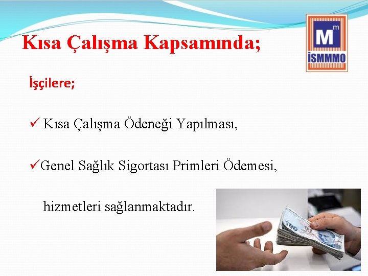 Kısa Çalışma Kapsamında; İşçilere; ü Kısa Çalışma Ödeneği Yapılması, üGenel Sağlık Sigortası Primleri Ödemesi,