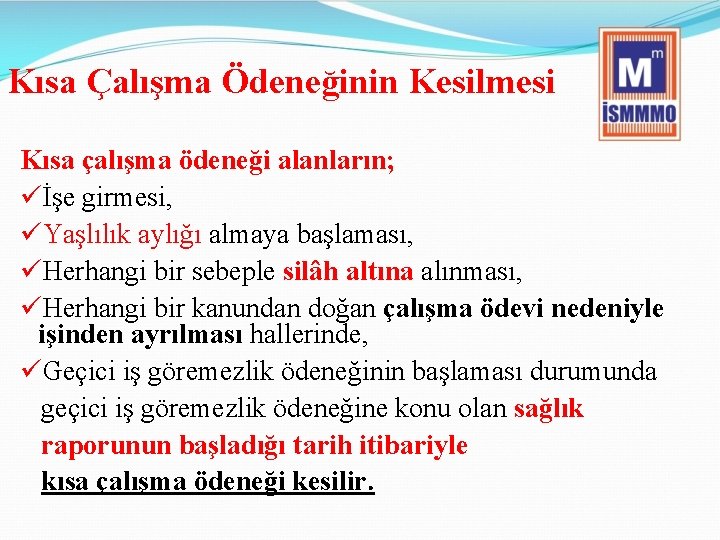 Kısa Çalışma Ödeneğinin Kesilmesi Kısa çalışma ödeneği alanların; üİşe girmesi, üYaşlılık aylığı almaya başlaması,