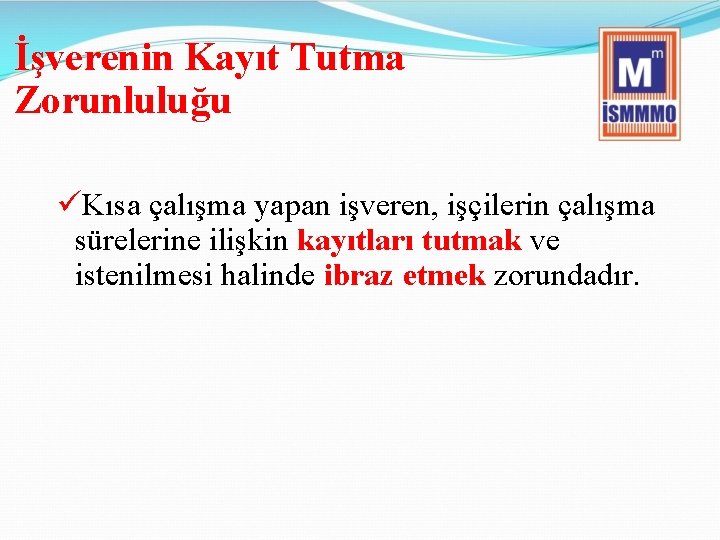 İşverenin Kayıt Tutma Zorunluluğu üKısa çalışma yapan işveren, işçilerin çalışma sürelerine ilişkin kayıtları tutmak