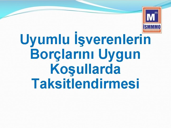 Uyumlu İşverenlerin Borçlarını Uygun Koşullarda Taksitlendirmesi 