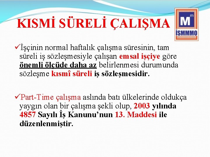 KISMİ SÜRELİ ÇALIŞMA üİşçinin normal haftalık çalışma süresinin, tam süreli iş sözleşmesiyle çalışan emsal