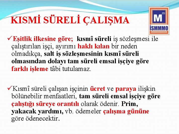 KISMİ SÜRELİ ÇALIŞMA üEşitlik ilkesine göre; kısmî süreli iş sözleşmesi ile çalıştırılan işçi, ayırımı