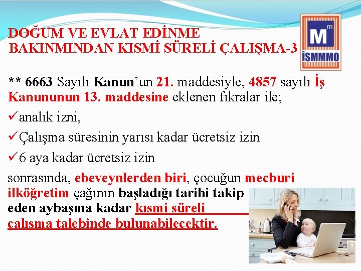 DOĞUM VE EVLAT EDİNME BAKINMINDAN KISMİ SÜRELİ ÇALIŞMA-3 ** 6663 Sayılı Kanun’un 21. maddesiyle,