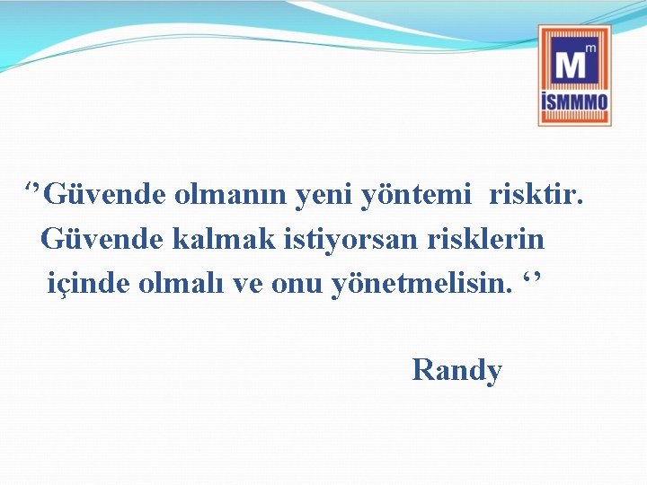 ‘’Güvende olmanın yeni yöntemi risktir. Güvende kalmak istiyorsan risklerin içinde olmalı ve onu yönetmelisin.