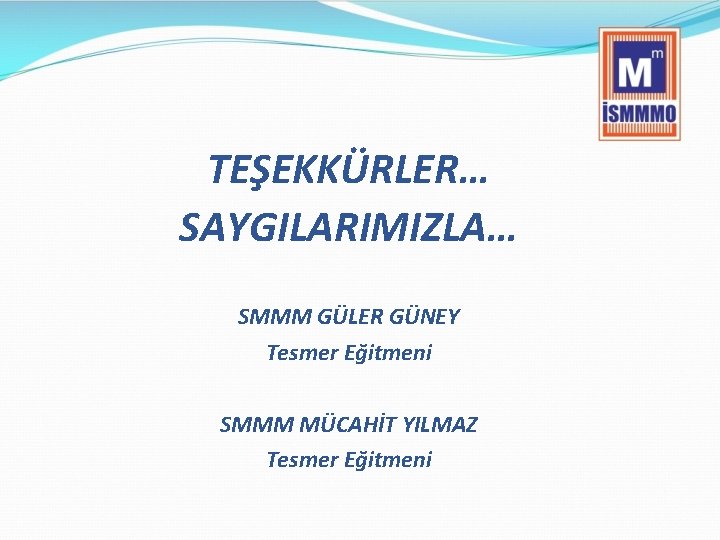 TEŞEKKÜRLER… SAYGILARIMIZLA… SMMM GÜLER GÜNEY Tesmer Eğitmeni SMMM MÜCAHİT YILMAZ Tesmer Eğitmeni 