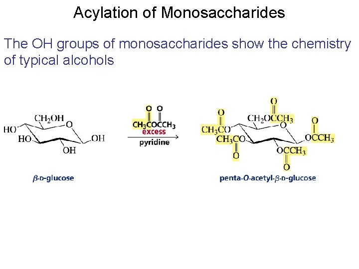Acylation of Monosaccharides The OH groups of monosaccharides show the chemistry of typical alcohols Acylation of Monosaccharides The OH groups of monosaccharides show the chemistry of typical alcohols