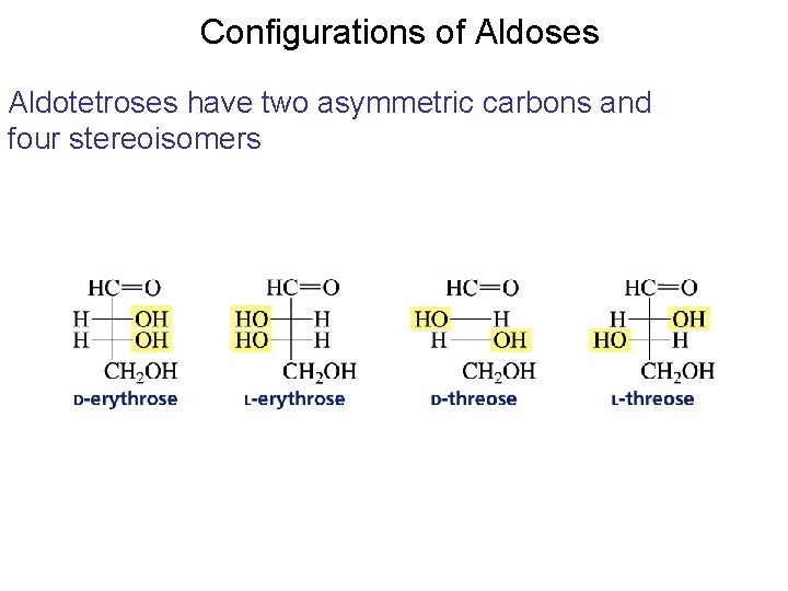 Configurations of Aldoses Aldotetroses have two asymmetric carbons and four stereoisomers Configurations of Aldoses Aldotetroses have two asymmetric carbons and four stereoisomers