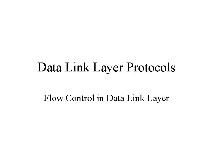 Data Link Layer Protocols Flow Control in Data Link Layer 