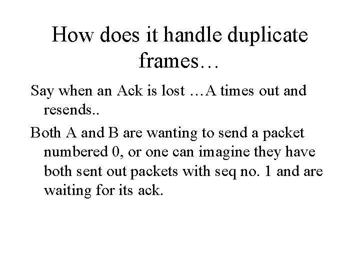 How does it handle duplicate frames… Say when an Ack is lost …A times