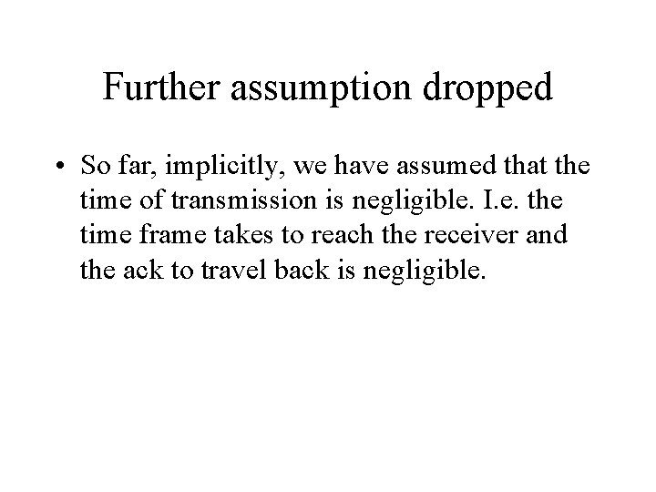 Further assumption dropped • So far, implicitly, we have assumed that the time of