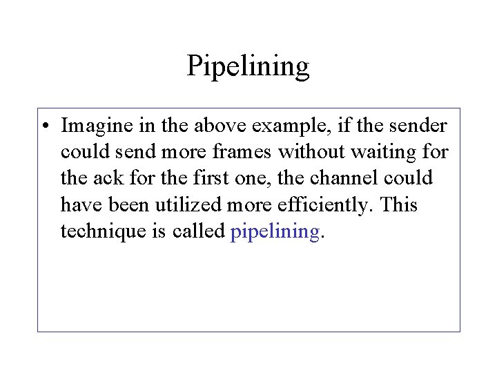 Pipelining • Imagine in the above example, if the sender could send more frames