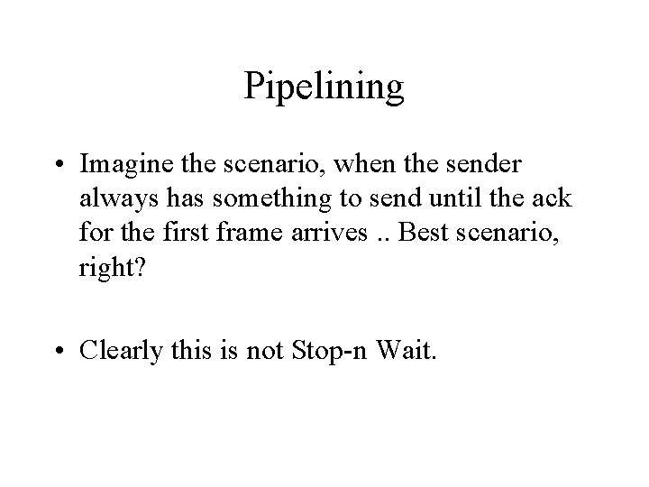 Pipelining • Imagine the scenario, when the sender always has something to send until