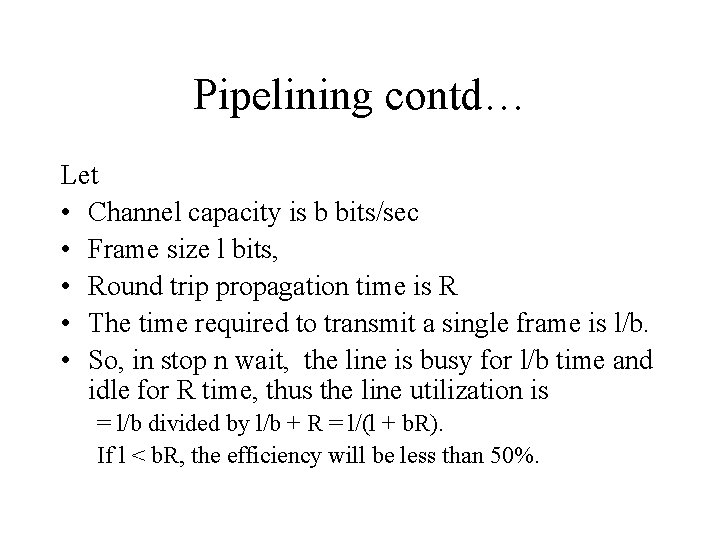 Pipelining contd… Let • Channel capacity is b bits/sec • Frame size l bits,