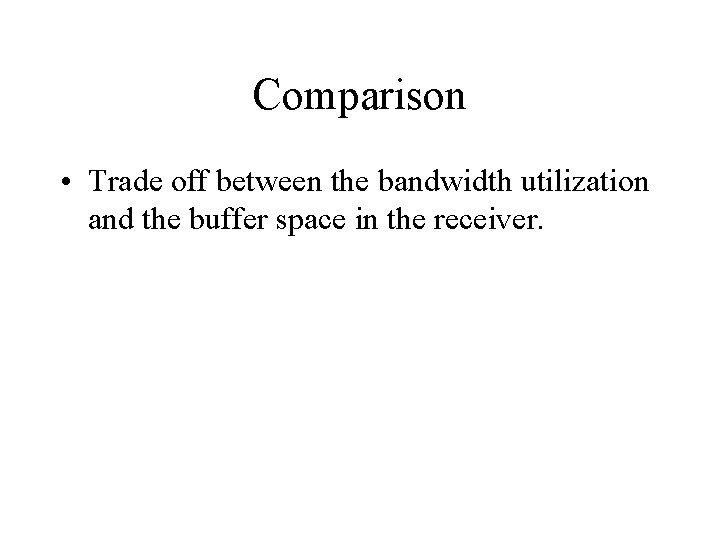 Comparison • Trade off between the bandwidth utilization and the buffer space in the
